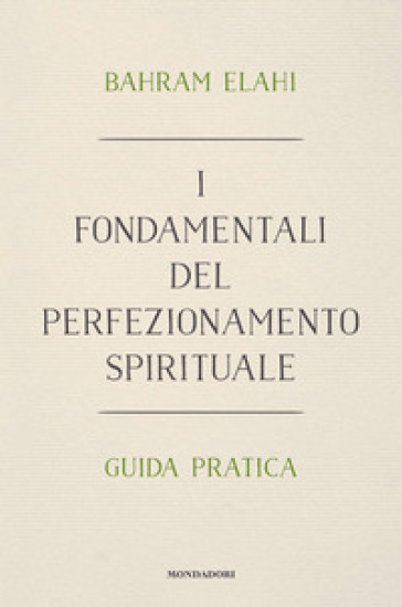 I fondamentali del perfezionamento spirituale. Guida pratica - Bahram Elahi