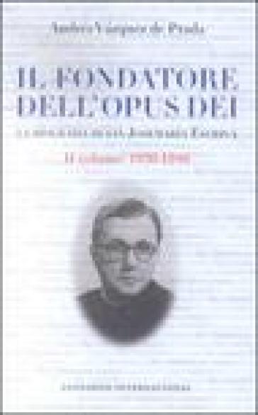 Il fondatore dell'Opus Dei. La biografia di san Josemaria Escriva. 2.1936-1946 - Andrés Vazquez de Prada