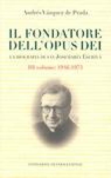 Il fondatore dell'Opus Dei. La biografia di San Josemarìa Escrivà. 3.1946-1975 - Andrés Vazquez de Prada