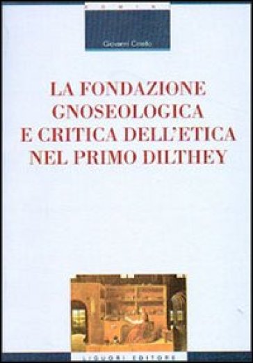 La fondazione gnoseologica e critica dell'etica nel primo Dilthey - Giovanni Ciriello