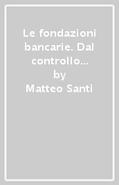 Le fondazioni bancarie. Dal controllo multidimensionale al bilancio di missione