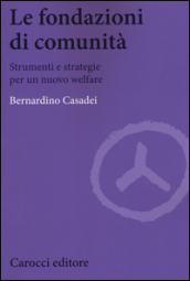 Le fondazioni di comunità. Strumenti e strategie per un nuovo welfare