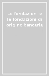 Le fondazioni e le fondazioni di origine bancaria