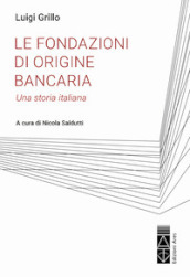Le fondazioni di origine bancaria. Una storia italiana