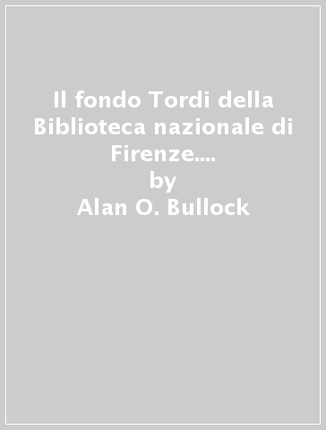 Il fondo Tordi della Biblioteca nazionale di Firenze. Catalogo delle appendici - Alan O. Bullock