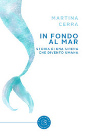 In fondo al mar. Storia di una sirena che diventò umana