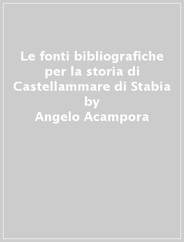 Le fonti bibliografiche per la storia di Castellammare di Stabia - Angelo Acampora - Giuseppe D