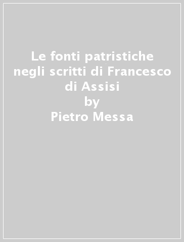 Le fonti patristiche negli scritti di Francesco di Assisi - Pietro Messa