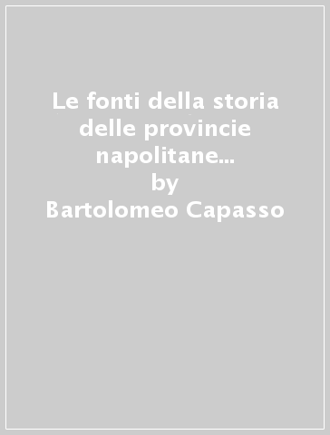 Le fonti della storia delle provincie napolitane dal 568 al 1500 (rist. anast. 1902) - Bartolomeo Capasso