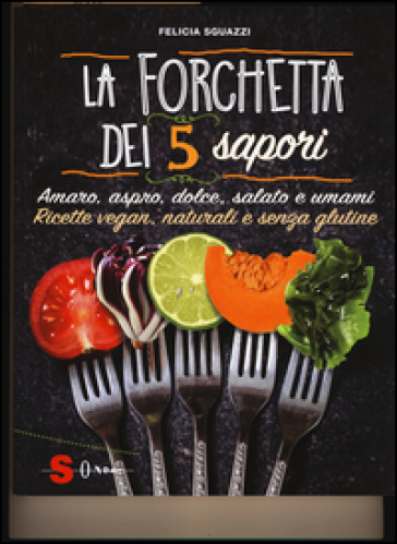 La forchetta dei 5 sapori. Ediz. illustrata - Felicia Sguazzi