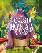 La foresta incantata. Storie e leggende dal mondo. Ediz. a colori