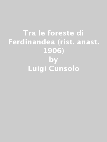 Tra le foreste di Ferdinandea (rist. anast. 1906) - Luigi Cunsolo