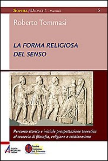 La forma religiosa del senso. Al crocevia di filosofia, religione e cristianesimo - Roberto Tommasi