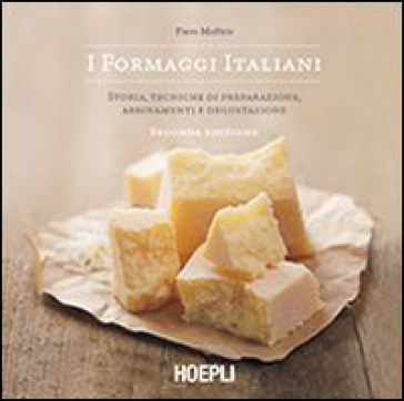 I formaggi italiani. Storie, tecniche di preparazione, abbinamento e degustazione - Piero Maffeis