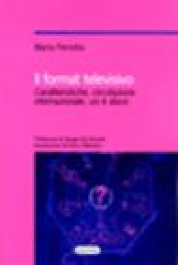 Il format televisivo. Caratteristiche, circolazione internazionale, usi e abusi - Marta Perrotta