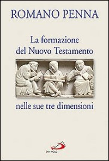 La formazione del Nuovo Testamento nelle sue tre dimensioni - Romano Penna