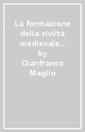 La formazione della civiltà medievale dal VI al XII secolo