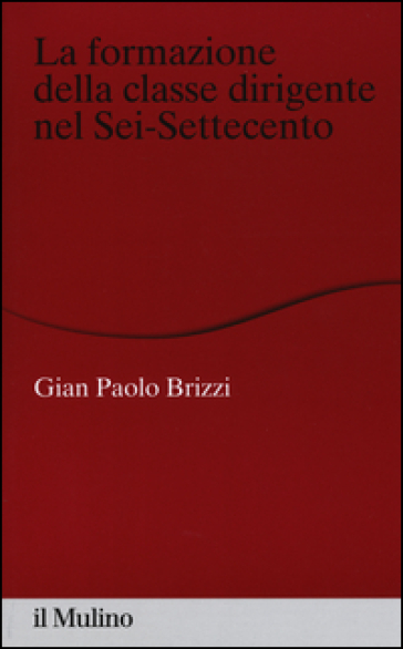 La formazione della classe dirigente nel Sei-Settecento - Gian Paolo Brizzi