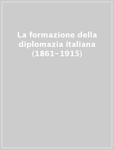 La formazione della diplomazia italiana (1861-1915)