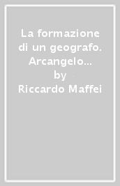 La formazione di un geografo. Arcangelo Ghisleri e il rinnovamento degli studi geografici in Italia (1878-1898)