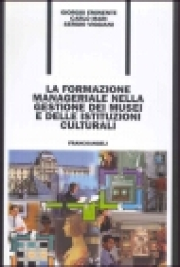 La formazione manageriale nella gestione dei musei e delle istituzioni culturali - Giorgio Eminente - Sergio Viggiani - Carlo Mari