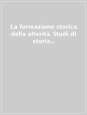 La formazione storica della alterità. Studi di storia della tolleranza in età moderna offerti a Antonio Rotondò