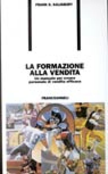 La formazione alla vendita. Un manuale per creare personale di vendita efficace - Frank S. Salisbury