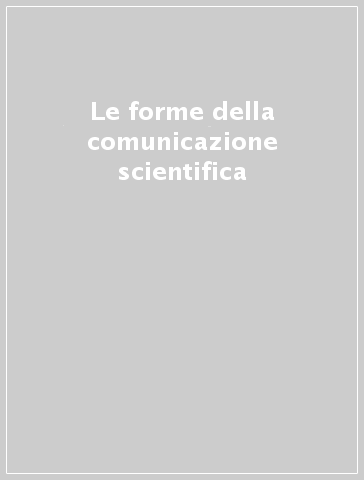 Le forme della comunicazione scientifica