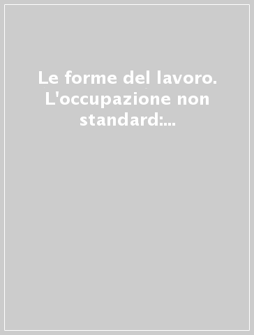 Le forme del lavoro. L'occupazione non standard: Italia e Lombardia nel contesto europeo