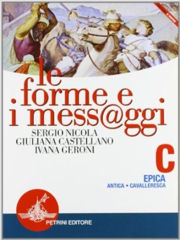 Le forme e i mess@ggi. Modulo C: Epica. Per le Scuole superiori - NA - Sergio Nicola - Giuliana Castellano - Ivana Geroni