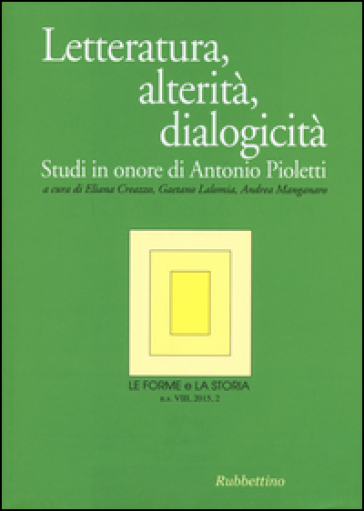 Le forme e la storia (2015). 2: Letteratura, alterità, dialogicità. Studi in onore di Antonio Pioletti