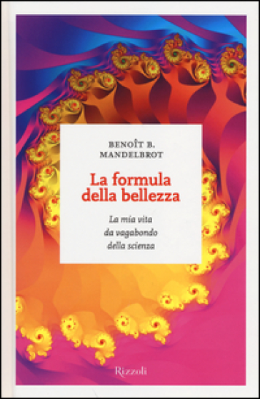 La formula della bellezza. La mia vita da vagabondo della scienza - Benoit B. Mandelbrot