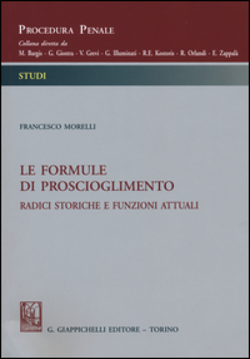 Le formule di proscioglimento. Radici storiche e funzioni attuali - Francesco B. Morelli