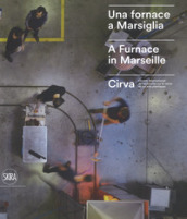 Una fornace a Marsiglia-A furnace in Marseille. Cirva. Ediz. illustrata