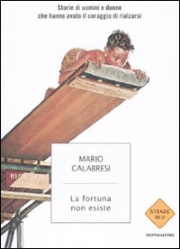 La fortuna non esiste. Storie di uomini e donne che hanno avuto il coraggio di rialzarsi - Mario Calabresi