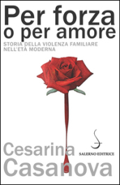 Per forza o per amore. Storia della violenza familiare nell