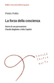 La forza della coscienza. Storia di una persuasione: Claudio Baglietto e Aldo Capitini