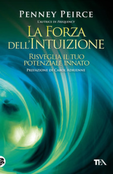 La forza dell'intuizione. Risveglia il tuo potenziale innato - Penney Peirce