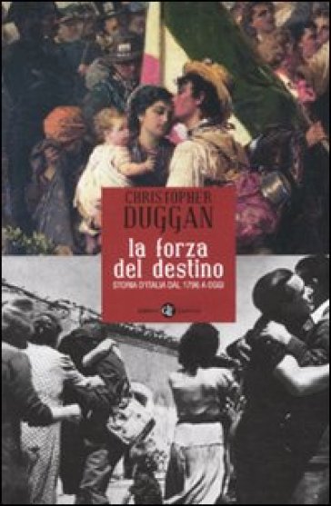 La forza del destino. Storia d'Italia dal 1796 a oggi - Christopher Duggan