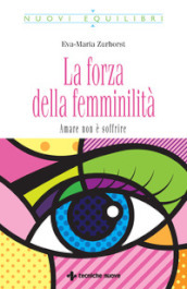 La forza della femminilità. Amare non è soffrire