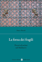 La forza dei fragili. Poveri ed esclusi nel Medioevo