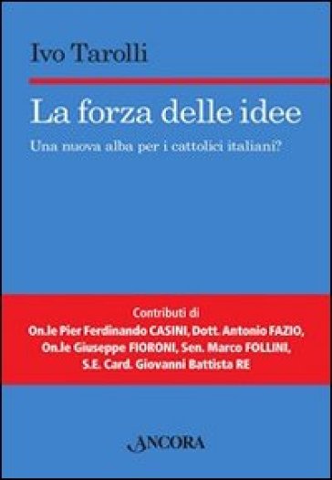 La forza delle idee. Una nuova alba per i cattolici italiani? - Ivo Tarolli