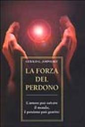 La forza del perdono. L amore può salvare il mondo, il perdono può guarirci