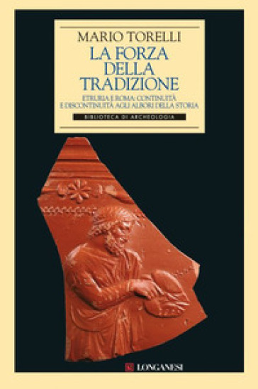 La forza della tradizione. Etruria e Roma: continuità e discontinuità agli albori della storia - Mario Torelli