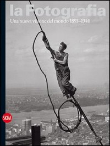 La fotografia. Ediz. illustrata. 2: Una nuova visione del mondo 1891-1940