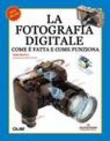 La fotografia digitale. Come è fatta e come funziona - Timothy E. Downs - Ron White