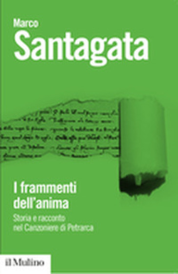 I frammenti dell'anima. Storia e racconto nel Canzoniere di Petrarca - Marco Santagata