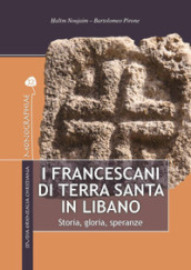 I francescani di Terra Santa in Libano. Storia, gloria, speranze