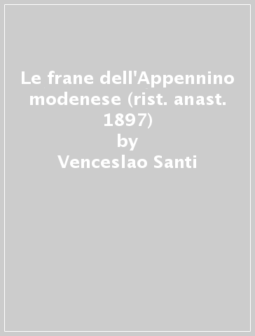 Le frane dell'Appennino modenese (rist. anast. 1897) - Venceslao Santi