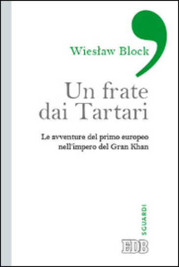 Un frate dai tartari. Le avventure del primo europeo nell'impero del Gran Khan - Wieslaw Block